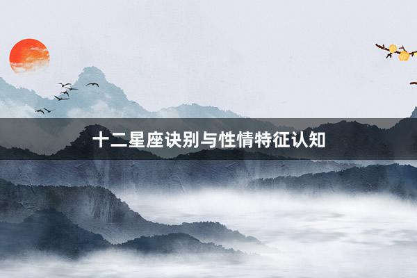 十二星座诀别与性情特征认知