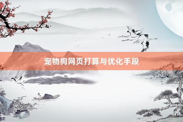 宠物狗网页打算与优化手段